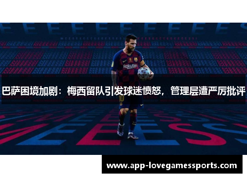 巴萨困境加剧：梅西留队引发球迷愤怒，管理层遭严厉批评