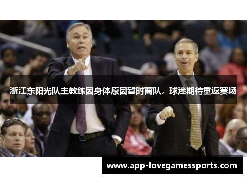 浙江东阳光队主教练因身体原因暂时离队，球迷期待重返赛场