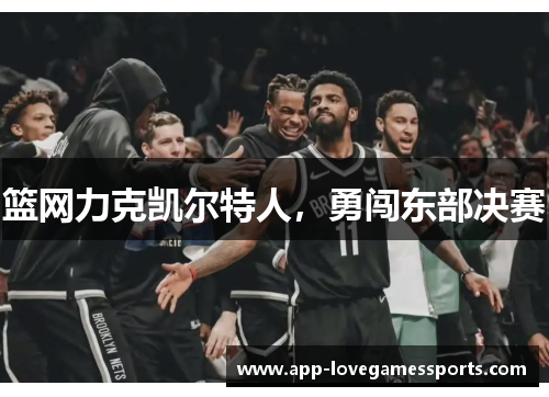 篮网力克凯尔特人，勇闯东部决赛
